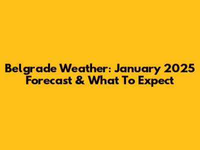 Belgrade Weather: January 2025 Forecast & What To Expect