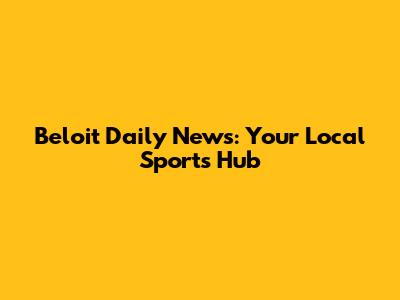 Beloit Daily News: Your Local Sports Hub