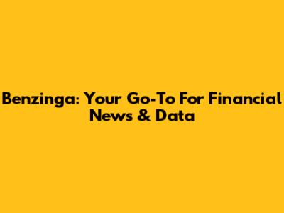 Benzinga: Your Go-To For Financial News & Data