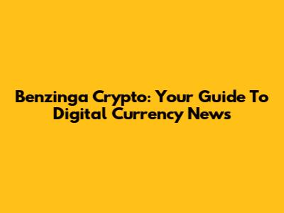 Benzinga Crypto: Your Guide To Digital Currency News