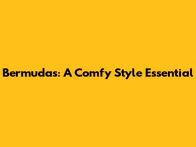 Bermudas: A Comfy Style Essential