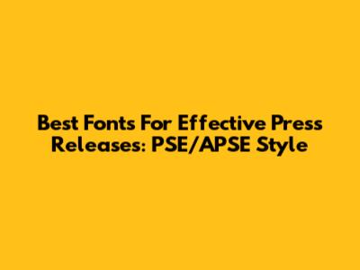 Best Fonts For Effective Press Releases: PSE/APSE Style