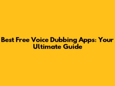 Best Free Voice Dubbing Apps: Your Ultimate Guide