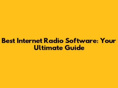 Best Internet Radio Software: Your Ultimate Guide