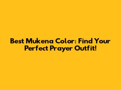 Best Mukena Color: Find Your Perfect Prayer Outfit!