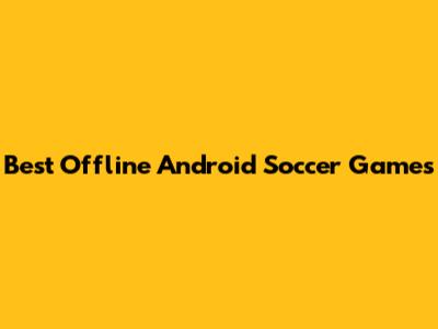 Best Offline Android Soccer Games