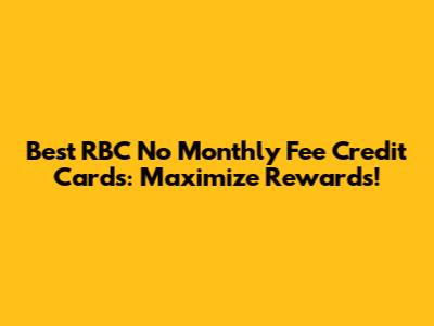 Best RBC No Monthly Fee Credit Cards: Maximize Rewards!