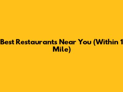 Best Restaurants Near You (Within 1 Mile)