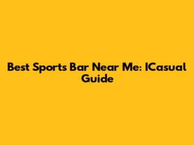 Best Sports Bar Near Me: ICasual Guide
