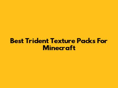 Best Trident Texture Packs For Minecraft