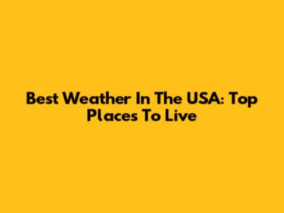 Best Weather In The USA: Top Places To Live