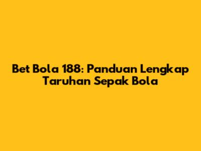 Bet Bola 188: Panduan Lengkap Taruhan Sepak Bola