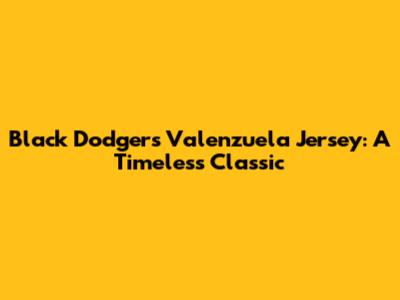 Black Dodgers Valenzuela Jersey: A Timeless Classic