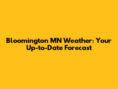 Bloomington MN Weather: Your Up-to-Date Forecast