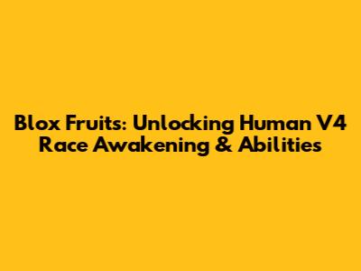 Blox Fruits: Unlocking Human V4 Race Awakening & Abilities