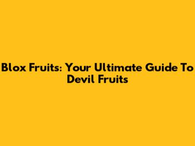 Blox Fruits: Your Ultimate Guide To Devil Fruits