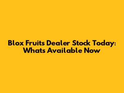 Blox Fruits Dealer Stock Today: What's Available Now