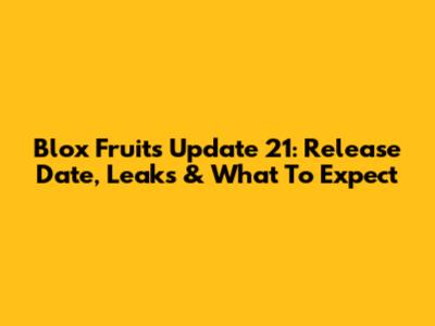 Blox Fruits Update 21: Release Date, Leaks & What To Expect