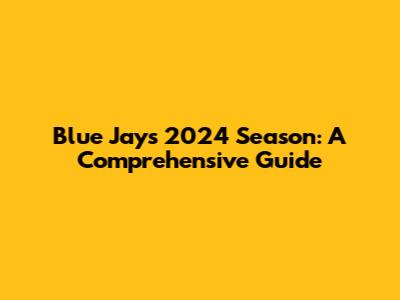 Blue Jays 2024 Season: A Comprehensive Guide
