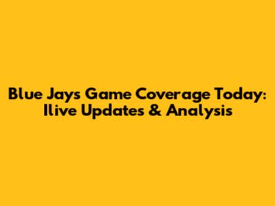 Blue Jays Game Coverage Today: Ilive Updates & Analysis