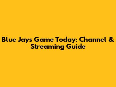 Blue Jays Game Today: Channel & Streaming Guide