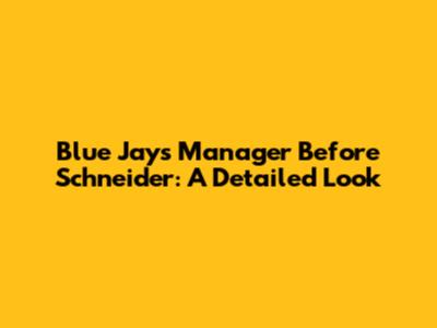 Blue Jays Manager Before Schneider: A Detailed Look