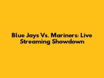 Blue Jays Vs. Mariners: Live Streaming Showdown