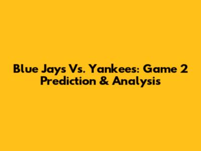 Blue Jays Vs. Yankees: Game 2 Prediction & Analysis