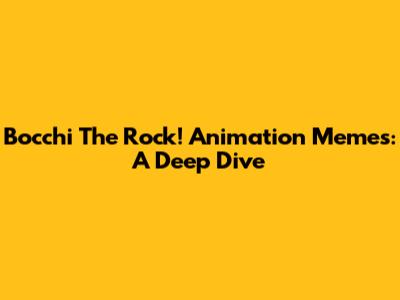 Bocchi The Rock! Animation Memes: A Deep Dive