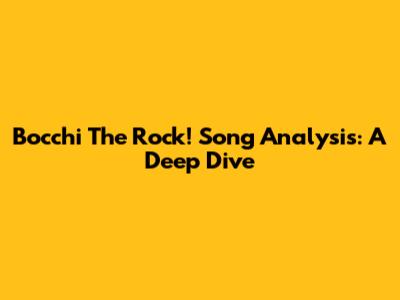 Bocchi The Rock! Song Analysis: A Deep Dive