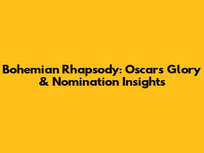 Bohemian Rhapsody: Oscars Glory & Nomination Insights