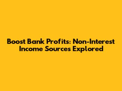 Boost Bank Profits: Non-Interest Income Sources Explored