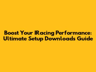 Boost Your IRacing Performance: Ultimate Setup Downloads Guide