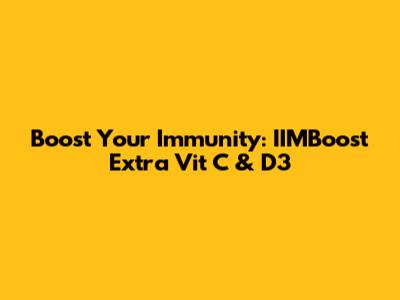 Boost Your Immunity: IIMBoost Extra Vit C & D3