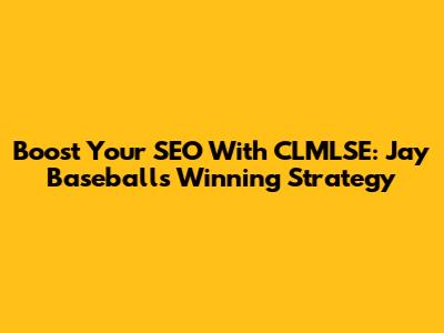 Boost Your SEO With CLMLSE: Jay Baseball's Winning Strategy
