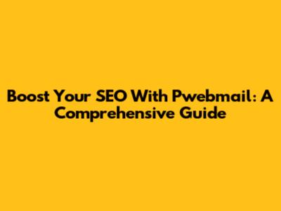 Boost Your SEO With Pwebmail: A Comprehensive Guide