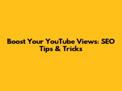 Boost Your YouTube Views: SEO Tips & Tricks