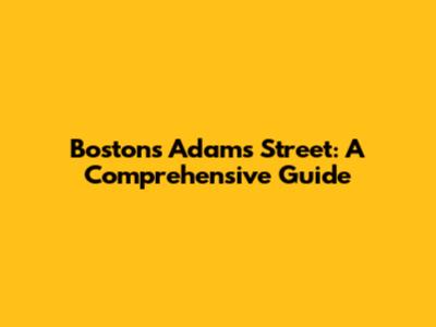 Boston's Adams Street: A Comprehensive Guide