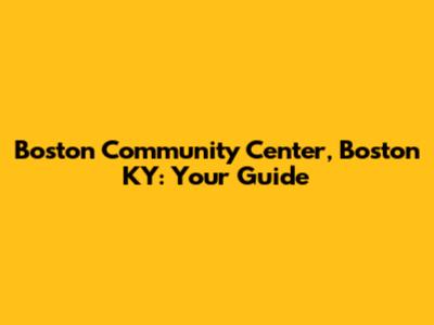 Boston Community Center, Boston KY: Your Guide
