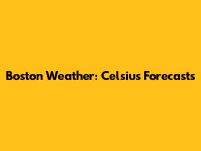 Boston Weather: Celsius Forecasts