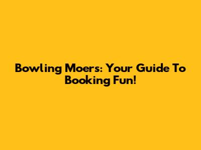 Bowling Moers: Your Guide To Booking Fun!