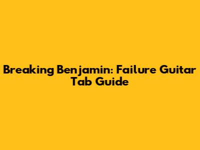 Breaking Benjamin: "Failure" Guitar Tab Guide