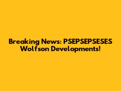 Breaking News: PSEPSEPSESES Wolfson Developments!