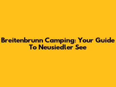Breitenbrunn Camping: Your Guide To Neusiedler See