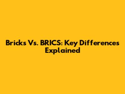 Bricks Vs. BRICS: Key Differences Explained