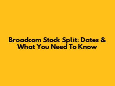 Broadcom Stock Split: Dates & What You Need To Know