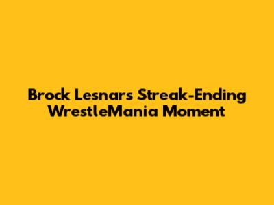 Brock Lesnar's Streak-Ending WrestleMania Moment