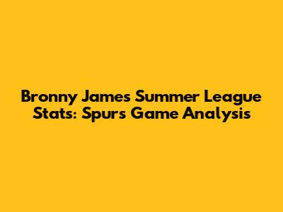 Bronny James Summer League Stats: Spurs Game Analysis