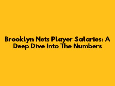 Brooklyn Nets Player Salaries: A Deep Dive Into The Numbers