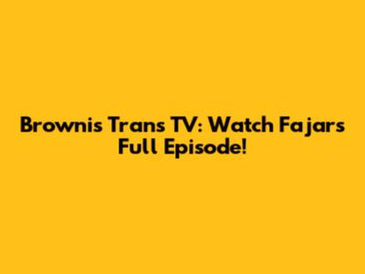 Brownis Trans TV: Watch Fajar's Full Episode!